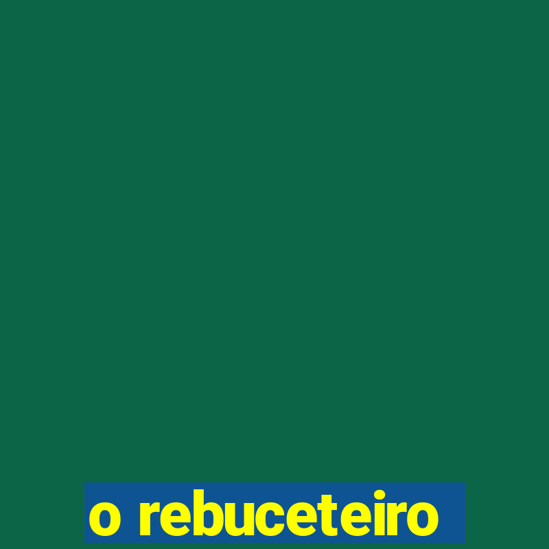 o rebuceteiro